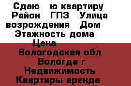Сдаю 1-ю квартиру  › Район ­ ГПЗ › Улица ­ возрождения › Дом ­ 47 › Этажность дома ­ 9 › Цена ­ 10 000 - Вологодская обл., Вологда г. Недвижимость » Квартиры аренда   